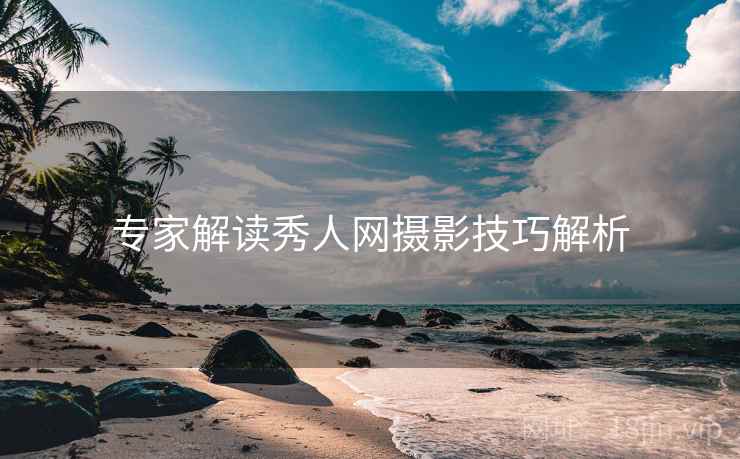 专家解读秀人网摄影技巧解析