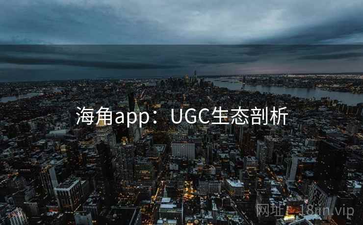 海角app：UGC生态剖析