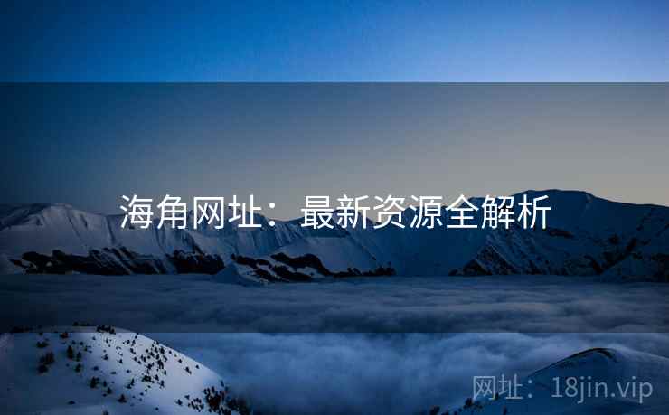 海角网址：最新资源全解析