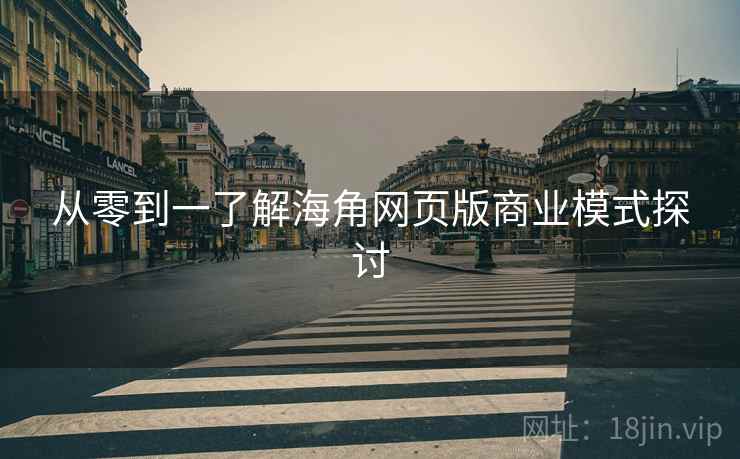 从零到一了解海角网页版商业模式探讨
