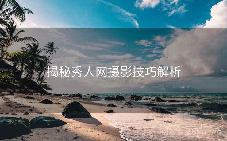 揭秘秀人网摄影技巧解析
