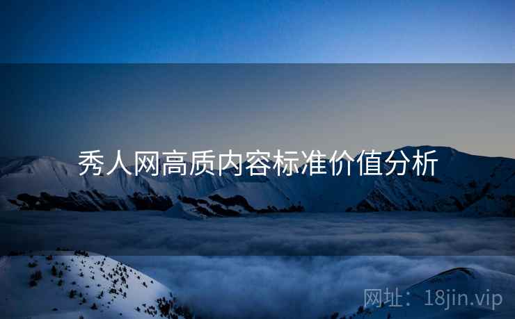 秀人网高质内容标准价值分析