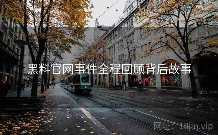 黑料官网事件全程回顾背后故事