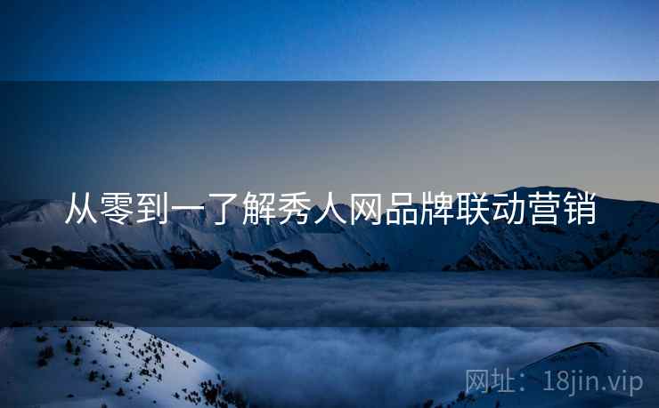 从零到一了解秀人网品牌联动营销