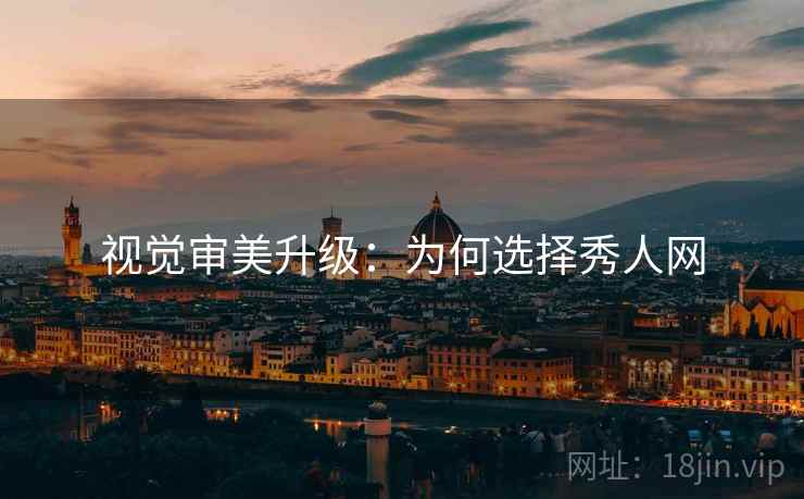 视觉审美升级：为何选择秀人网