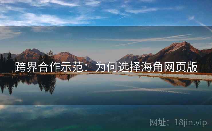 跨界合作示范：为何选择海角网页版