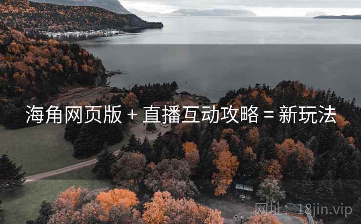 海角网页版 + 直播互动攻略 = 新玩法